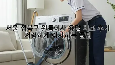 서울 성북구 원룸이사, 용달 비교 후기: 저렴하게 이사하는 꿀팁!